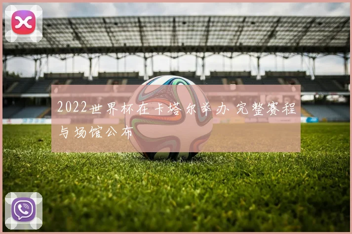 2022世界杯在卡塔尔举办 完整赛程与场馆公布