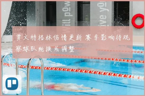 贾文特格林伤情更新 赛季影响待观察球队轮换或调整