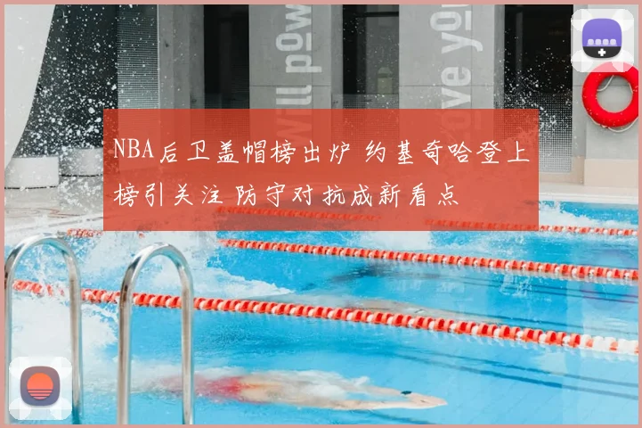 NBA后卫盖帽榜出炉 约基奇哈登上榜引关注 防守对抗成新看点